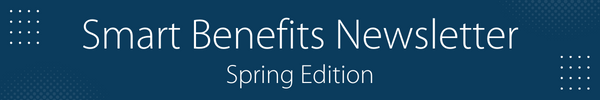 Smart Benefits Newsletter Spring Edition